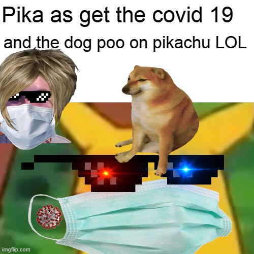 pikachu got the covid..... | Pika as get the covid 19; and the dog poo on pikachu LOL | image tagged in memes,surprised pikachu | made w/ Imgflip meme maker