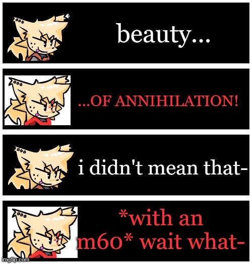 omfg fell | beauty... ...OF ANNIHILATION! i didn't mean that-; *with an m60* wait what- | image tagged in 4 undertale textboxes | made w/ Imgflip meme maker