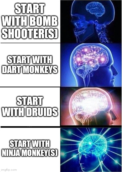 What to start with | START WITH BOMB SHOOTER(S); START WITH DART MONKEYS; START WITH DRUIDS; START WITH NINJA MONKEY(S) | image tagged in memes,expanding brain | made w/ Imgflip meme maker