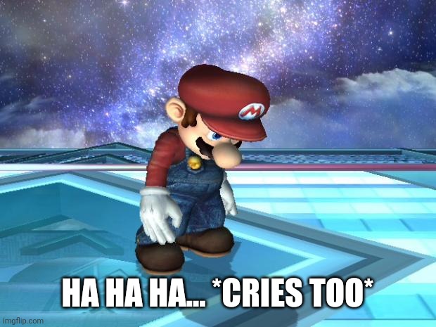 Depressed Mario | HA HA HA... *CRIES TOO* | image tagged in depressed mario | made w/ Imgflip meme maker