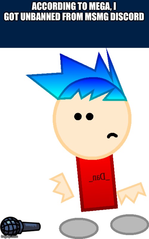 _Dan_ fail | ACCORDING TO MEGA, I GOT UNBANNED FROM MSMG DISCORD | image tagged in _dan_ fail | made w/ Imgflip meme maker