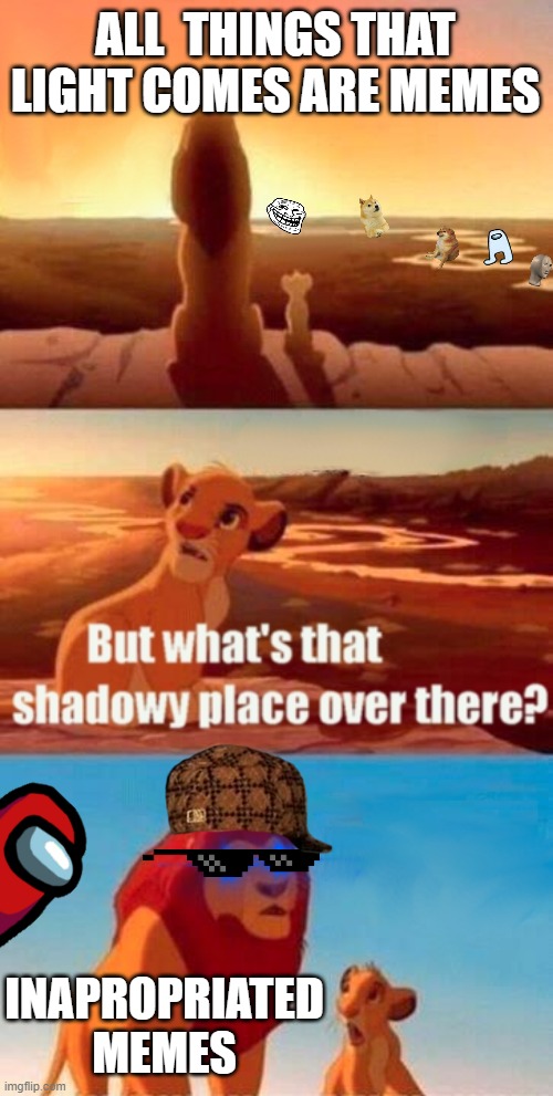 lolz | ALL  THINGS THAT LIGHT COMES ARE MEMES; INAPROPRIATED MEMES | image tagged in memes,simba shadowy place | made w/ Imgflip meme maker