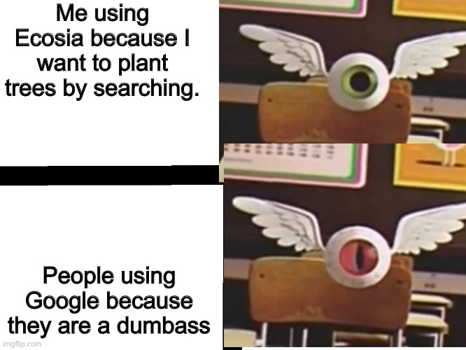 Ecoisa! |  Me using Ecosia because I want to plant trees by searching. People using Google because they are a dumbass | image tagged in drake eyeball,funny memes | made w/ Imgflip meme maker