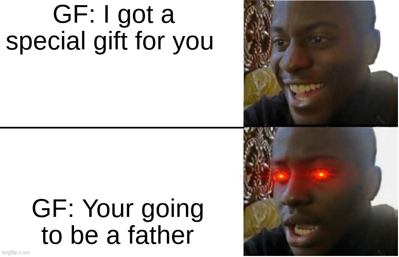 how did this happen | GF: I got a special gift for you; GF: Your going to be a father | image tagged in disappointed black guy | made w/ Imgflip meme maker