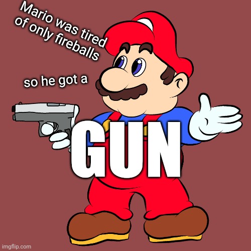 Mario was tired of only fireballs so he got a GUN | made w/ Imgflip meme maker