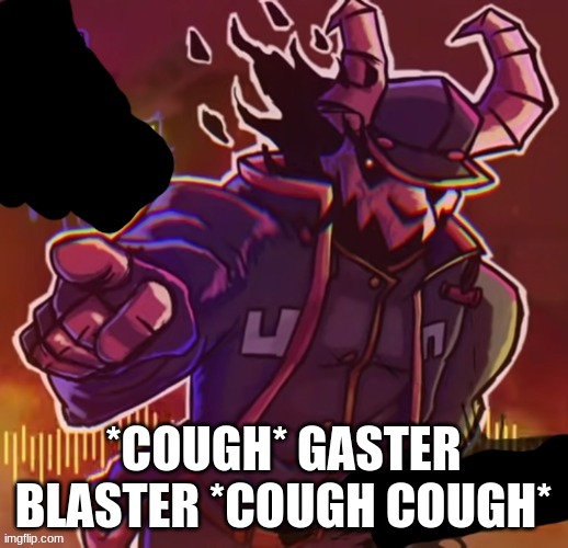 *COUGH* GASTER BLASTER *COUGH COUGH* | made w/ Imgflip meme maker