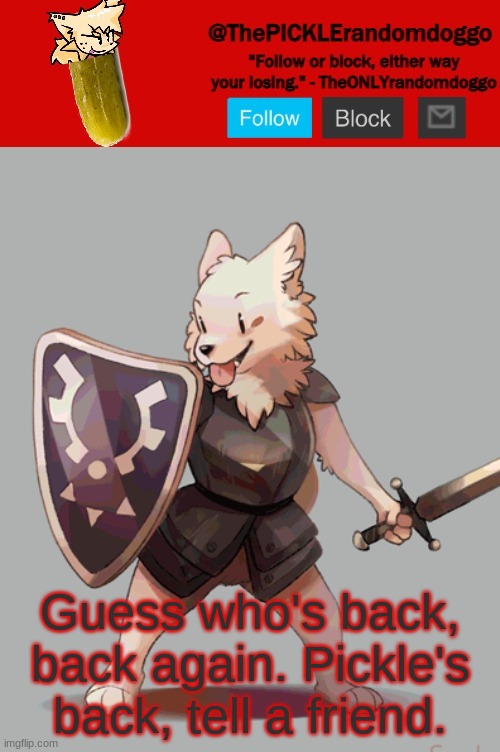 ThePICKLErandomdoggo temp | Guess who's back, back again. Pickle's back, tell a friend. | image tagged in thepicklerandomdoggo temp | made w/ Imgflip meme maker