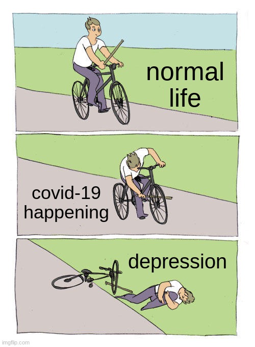 Covid-19 | normal life; covid-19 happening; depression | image tagged in memes,bike fall | made w/ Imgflip meme maker