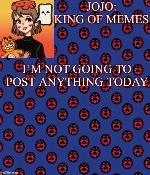H to the I to the A to the T to the U to the S | I’M NOT GOING TO POST ANYTHING TODAY | image tagged in announcement | made w/ Imgflip meme maker