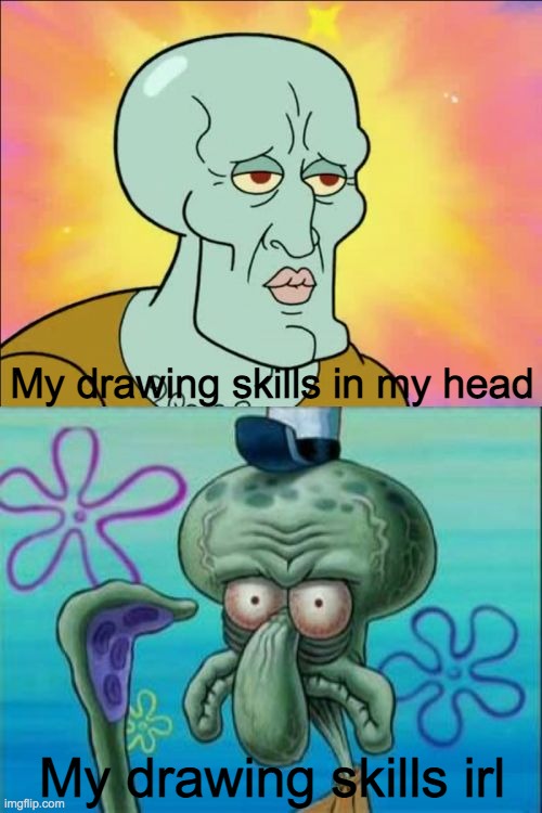 True for me atleast cuz i bad at drawing- | My drawing skills in my head; My drawing skills irl | image tagged in memes,squidward,relatable,expectation vs reality,made by bob_fnf | made w/ Imgflip meme maker