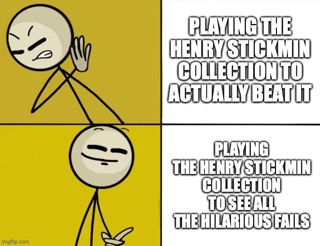 Henry Stickmin Drake | PLAYING THE HENRY STICKMIN COLLECTION TO ACTUALLY BEAT IT; PLAYING THE HENRY STICKMIN COLLECTION TO SEE ALL THE HILARIOUS FAILS | image tagged in henry stickmin drake | made w/ Imgflip meme maker