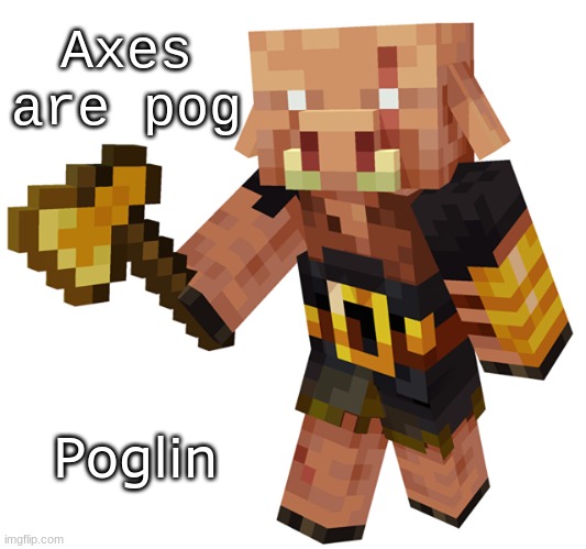 Poglin | Axes are pog; Poglin | image tagged in poglin | made w/ Imgflip meme maker
