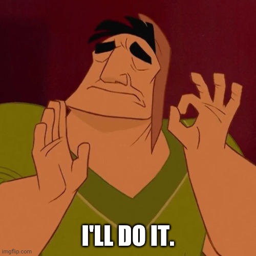 When X just right | I'LL DO IT. | image tagged in when x just right | made w/ Imgflip meme maker