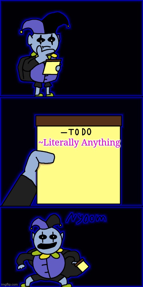 I CAN DO ANYTHING! | ~Literally Anything | image tagged in jevil's to-do list | made w/ Imgflip meme maker