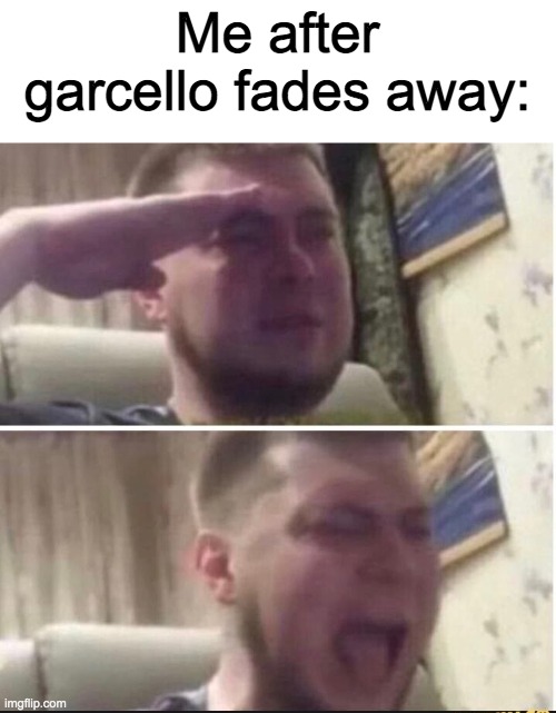 NOOOOOOOOO GARCELLO | Me after garcello fades away: | image tagged in crying salute,sad,garcello,fnf,made by bob_fnf | made w/ Imgflip meme maker