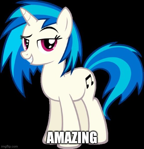 Vinyl Scratch Is Amused | AMAZING | image tagged in vinyl scratch is amused | made w/ Imgflip meme maker
