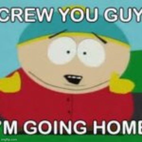 Английском go home. Screw you guys i'm going Home. Cartman Screw you guys. КАРТМАН Screw you guys i am going Home. I go Home Cartman.
