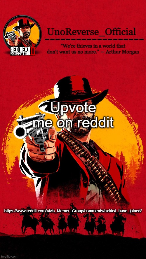 Uno's RDR2 temp | Upvote me on reddit; https://www.reddit.com/r/Ms_Memer_Group/comments/nxfrlc/i_have_joined/ | image tagged in uno's rdr2 temp | made w/ Imgflip meme maker