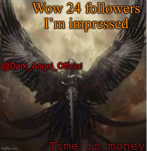 Wow 24 followers I’m impressed; @Dark_Angel_Official; Time is money | image tagged in dark_angel_official template 1 | made w/ Imgflip meme maker