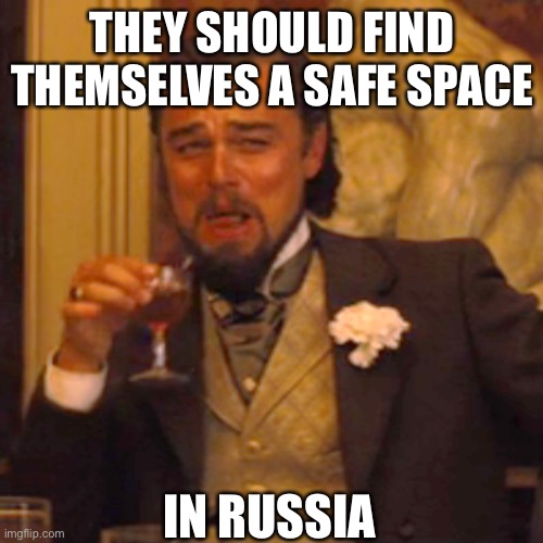 Laughing Leo Meme | THEY SHOULD FIND THEMSELVES A SAFE SPACE IN RUSSIA | image tagged in memes,laughing leo | made w/ Imgflip meme maker