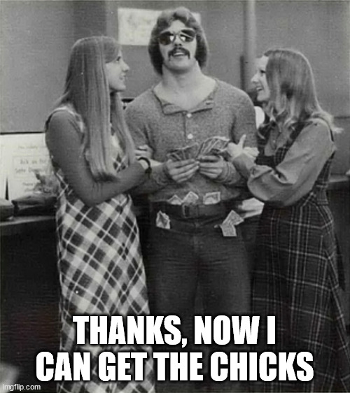 THANKS, NOW I CAN GET THE CHICKS | made w/ Imgflip meme maker
