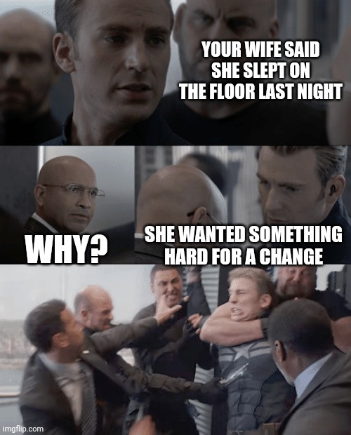 Captain america elevator | YOUR WIFE SAID SHE SLEPT ON THE FLOOR LAST NIGHT; WHY? SHE WANTED SOMETHING HARD FOR A CHANGE | image tagged in captain america elevator | made w/ Imgflip meme maker