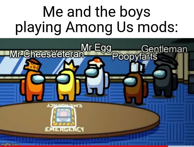 Saw this in a video from GameToons Gaming. | Me and the boys playing Among Us mods: | image tagged in memes,me and the boys,among us logic,mr cheese,mods | made w/ Imgflip meme maker