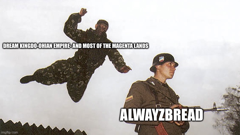 the main event begins | DREAM KINGDO-OHIAN EMPIRE- AND MOST OF THE MAGENTA LANDS; ALWAYZBREAD | image tagged in soldier getting jumped | made w/ Imgflip meme maker