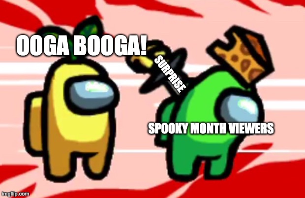 Among Us Stab | OOGA BOOGA! SURPRISE; SPOOKY MONTH VIEWERS | image tagged in among us stab | made w/ Imgflip meme maker