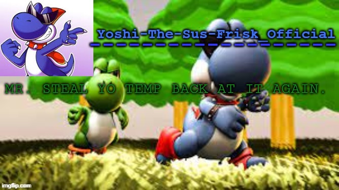 Yoshi_Official Announcement Temp v8 | MR. STEAL YO TEMP BACK AT IT AGAIN. | image tagged in yoshi_official announcement temp v8 | made w/ Imgflip meme maker