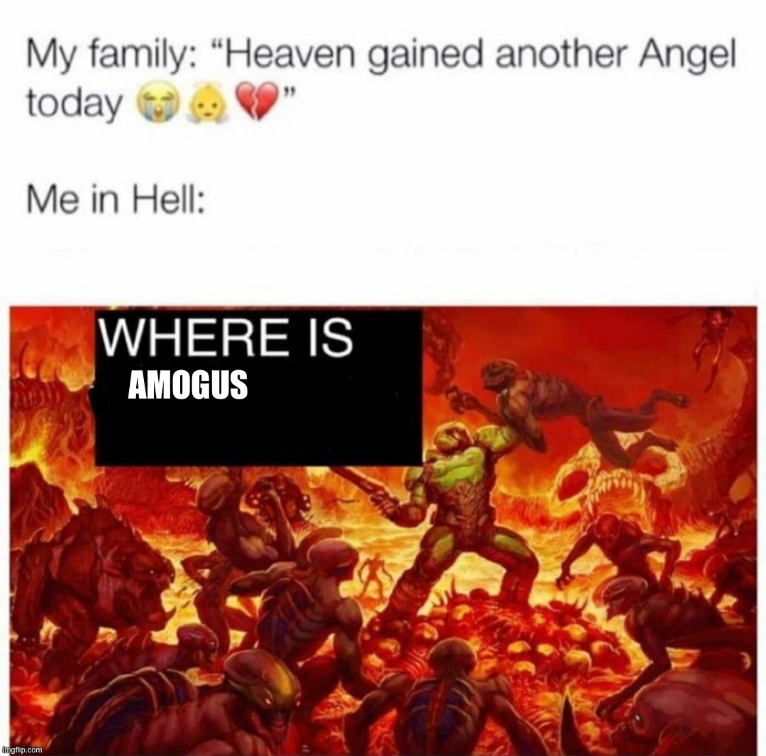 Me when the: | AMOGUS | image tagged in me in hell | made w/ Imgflip meme maker