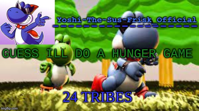 Yoshi_Official Announcement Temp v8 | GUESS ILL DO A HUNGER GAME; 24 TRIBES | image tagged in yoshi_official announcement temp v8 | made w/ Imgflip meme maker