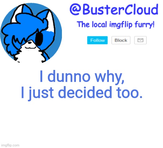 Clouds Announcement | I dunno why, I just decided too. | image tagged in clouds announcement | made w/ Imgflip meme maker