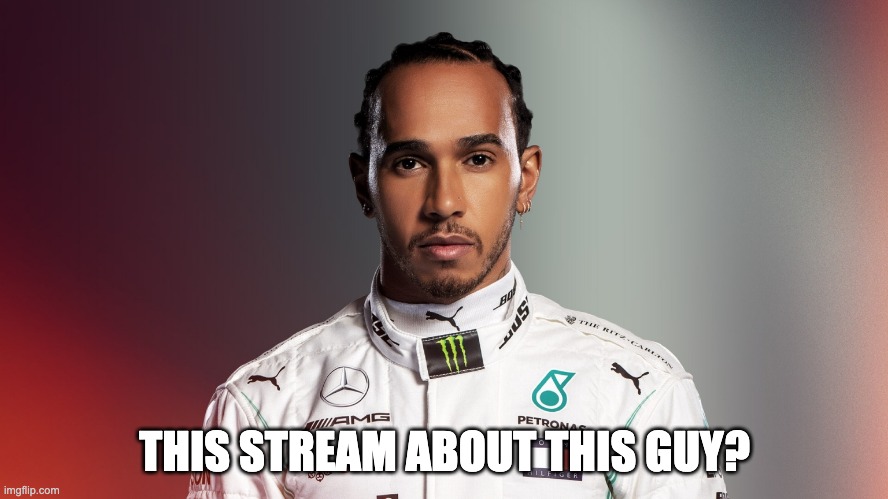 Lewis Hamilton | THIS STREAM ABOUT THIS GUY? | image tagged in lewis hamilton | made w/ Imgflip meme maker