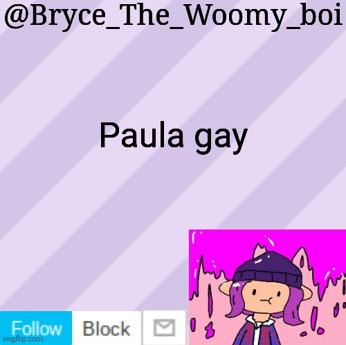 Bryce_The_Woomy_boi's new New NEW announcement template | Paula gay | image tagged in bryce_the_woomy_boi's new new new announcement template | made w/ Imgflip meme maker