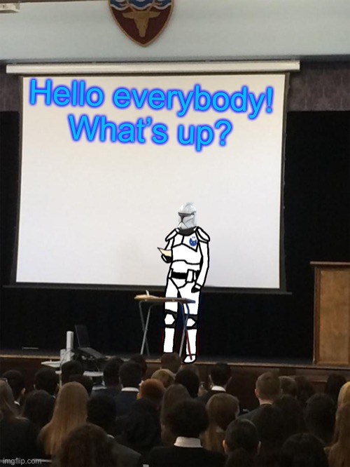 Clone trooper gives speech | Hello everybody! What’s up? | image tagged in clone trooper gives speech | made w/ Imgflip meme maker