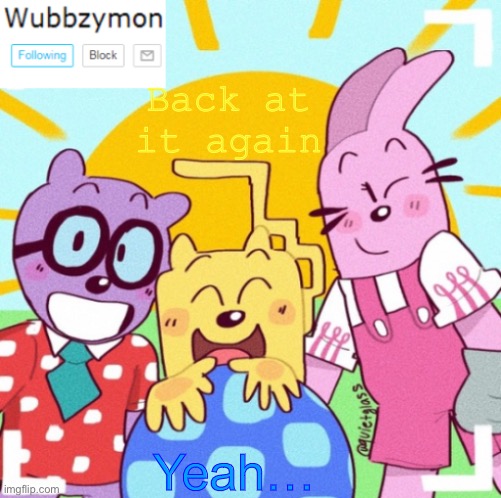 On the way out | Back at it again; Yeah… | image tagged in wubbzymon's wubbtastic template | made w/ Imgflip meme maker