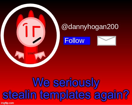 *sigh* I miss my old acc with the sun icon still | We seriously stealin templates again? | image tagged in dannyhogan200 announcement | made w/ Imgflip meme maker