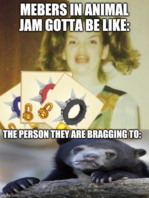 My animal jam childhood | MEBERS IN ANIMAL JAM GOTTA BE LIKE:; THE PERSON THEY ARE BRAGGING TO: | image tagged in animal jam,oh come on | made w/ Imgflip meme maker