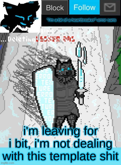 theONLYrandomdoggo's errortale temp | i'm leaving for i bit, i'm not dealing with this template shit | image tagged in theonlyrandomdoggo's errortale temp | made w/ Imgflip meme maker