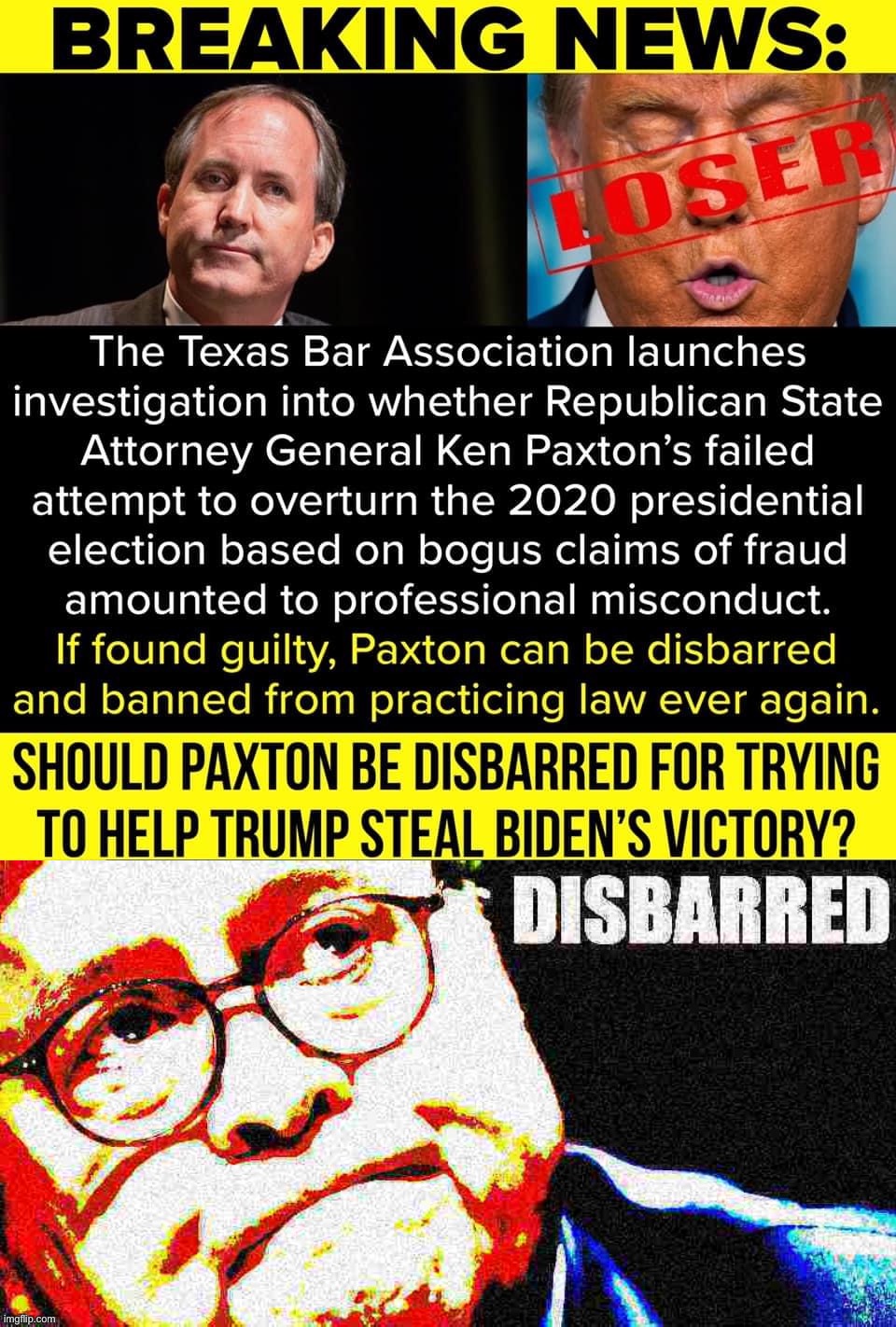 Disbarred! | image tagged in ken paxton traitor,william barr disbarred 2 deep-fried 1,lawyer,lawyers,election 2020,gop | made w/ Imgflip meme maker
