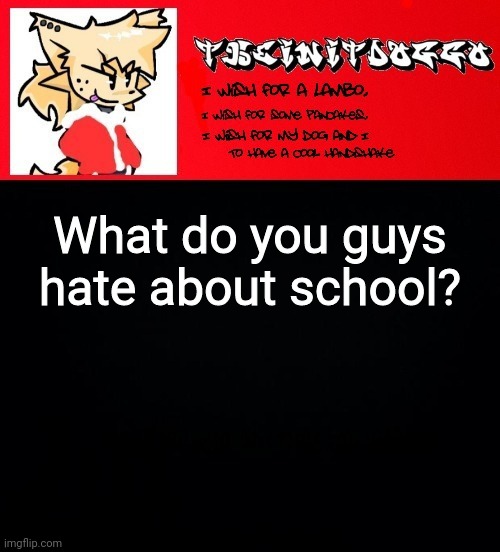 jonathaninit but doggo | What do you guys hate about school? | image tagged in jonathaninit but doggo | made w/ Imgflip meme maker