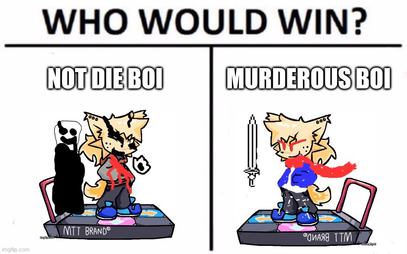 Who Would Win? Meme | NOT DIE BOI; MURDEROUS BOI | image tagged in memes,who would win | made w/ Imgflip meme maker