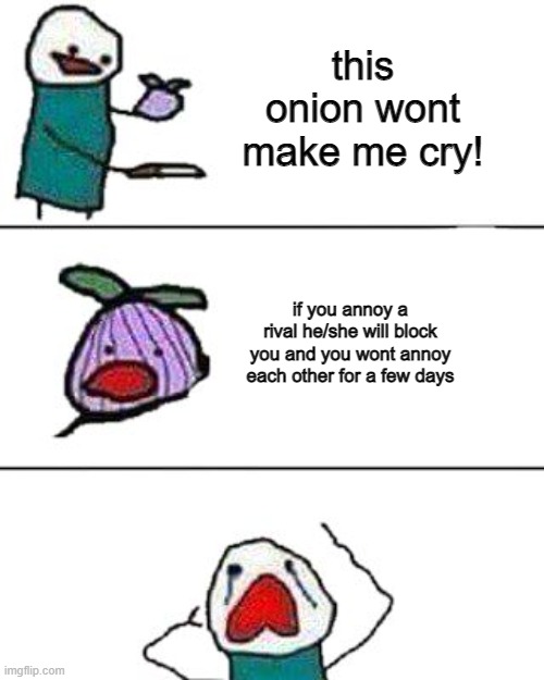 rivals | this onion wont make me cry! if you annoy a rival he/she will block you and you wont annoy each other for a few days | image tagged in this onion won't make me cry | made w/ Imgflip meme maker