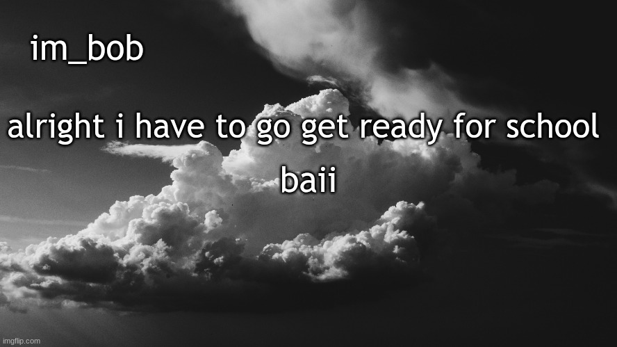 baiii | alright i have to go get ready for school; baii | image tagged in stop reading the tags | made w/ Imgflip meme maker