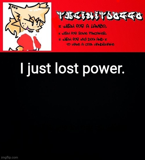 jonathaninit but doggo | I just lost power. | image tagged in jonathaninit but doggo | made w/ Imgflip meme maker