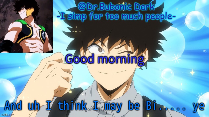 ....................... | Good morning; And uh I think I may be Bi..... ye | image tagged in bubonics yo shindo temp | made w/ Imgflip meme maker