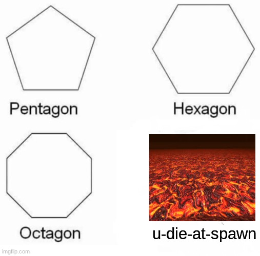 lava | u-die-at-spawn | image tagged in memes,pentagon hexagon octagon | made w/ Imgflip meme maker