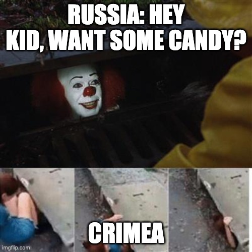 Russian Takeover Of Crimea | RUSSIA: HEY KID, WANT SOME CANDY? CRIMEA | image tagged in pennywise in sewer | made w/ Imgflip meme maker