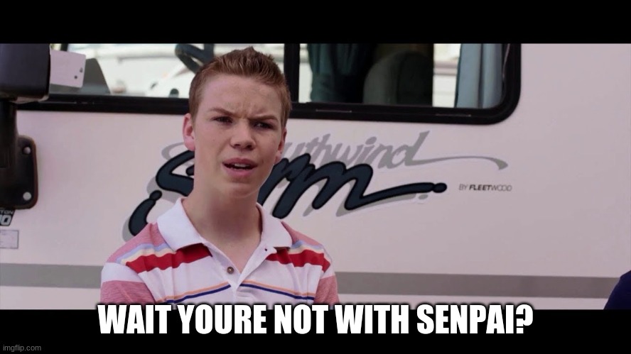 Kenny Rossmore's Not Getting Paid | WAIT YOURE NOT WITH SENPAI? | image tagged in kenny rossmore's not getting paid | made w/ Imgflip meme maker